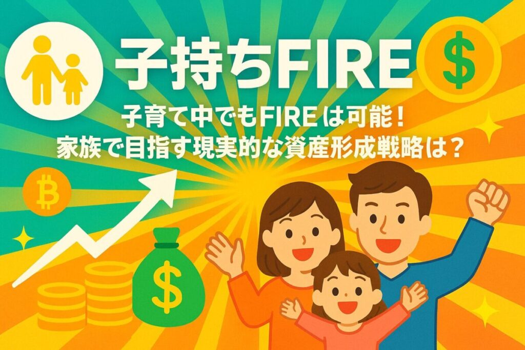 【子持ちFIRE】子育て中でもFIREは可能！家族で目指す現実的な資産形成戦略とは？