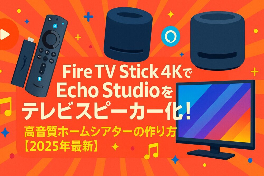 Fire TV Stick 4KでEcho Studioをテレビスピーカー化！高音質ホームシアターの作り方【2025年最新】