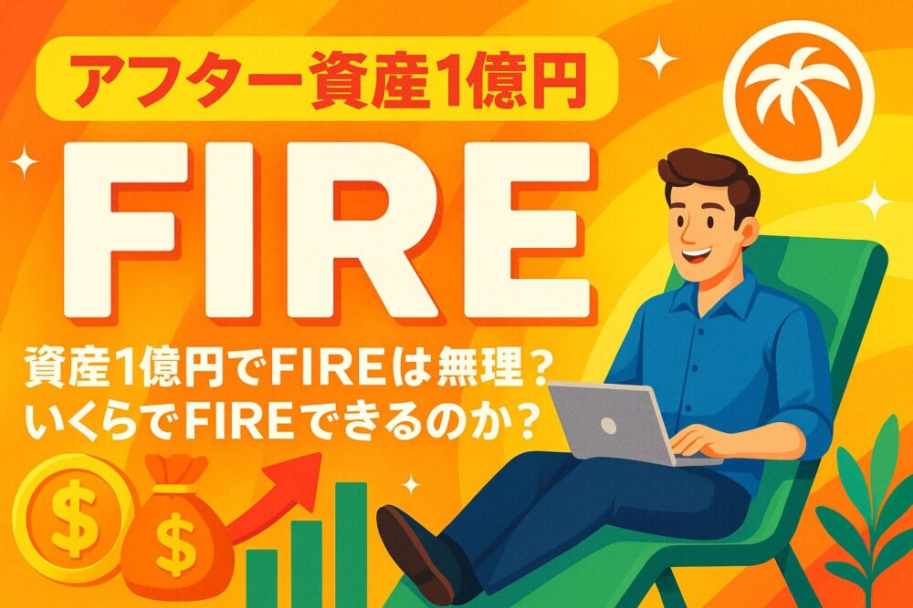 【アフター資産1億円】資産1億円でFIREは無理？いくらでFIREできるのか？