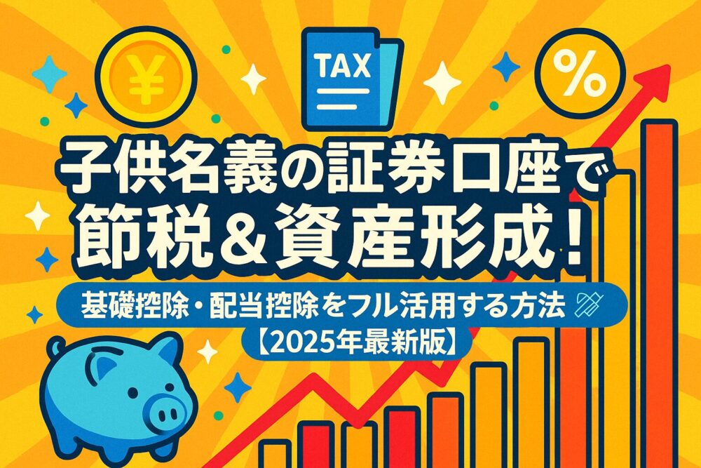 子供名義の証券口座で節税＆資産形成！基礎控除・配当控除をフル活用【2025年最新版】