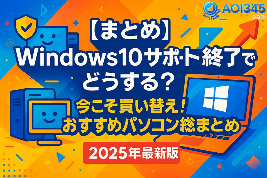 【まとめ】Windows10サポート終了でどうする？今こそ買い替え！おすすめパソコン総まとめ【2025年最新版】