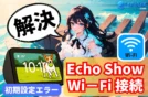 Echo ShowがWi-Fiに接続できない時の原因と解決法7選【初期設定エラーを完全ガイド】