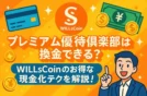 プレミアム優待倶楽部は換金できる？WILLsCoinのお得な現金化テクを解説！
