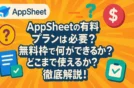 AppSheetの有料プランは必要？無料枠で何ができるか？どこまで使えるか？徹底解説！