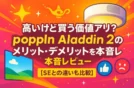 高いけど買う価値アリ？popIn Aladdin 2のメリット・デメリットを本音レビュー【SEとの違いも比較】