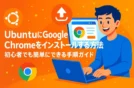 UbuntuにGoogle Chromeをインストールする方法｜初心者でも簡単にできる手順ガイド