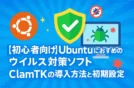 Ubuntuにウイルス対策は必要？ClamTKで簡単セキュリティ強化【初心者向けGUI解説】