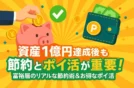 資産1億円達成後も節約とポイ活が重要！富裕層のリアルな節約術＆お得なポイ活