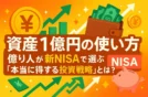 【資産1億円の使い方】億り人が新NISAで選ぶ「本当に得する投資戦略」とは？