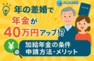 年の差婚で年金が年間40万円アップ！？加給年金の条件・申請方法・メリット