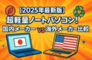 【2025年最新版】超軽量ノートパソコン！国内メーカー vs 海外メーカー比較
