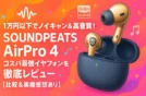 1万円以下でノイキャン＆高音質！SOUNDPEATS AirPro 4のコスパ最強イヤフォンを徹底レビュー【比較＆実機感想あり】