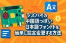 ラズパイの中国語っぽい日本語フォントを簡単に設定変更する方法