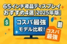 65インチ液晶ディスプレイおすすめ4選【2025年版】コスパ最強モデル比較！