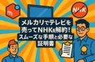 メルカリでテレビを売ってNHKを解約！スムーズな手順と必要な証明書