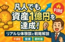 【まとめ】凡人でも資産1億円を達成！リアルな体験談と戦略【FIRE・投資・節約術】